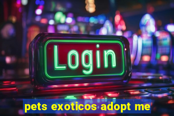 pets exoticos adopt me